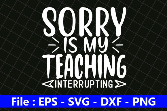 Teacher Quotes Design, Sorry Is My – A Graphics Asset for Crafts and Branding